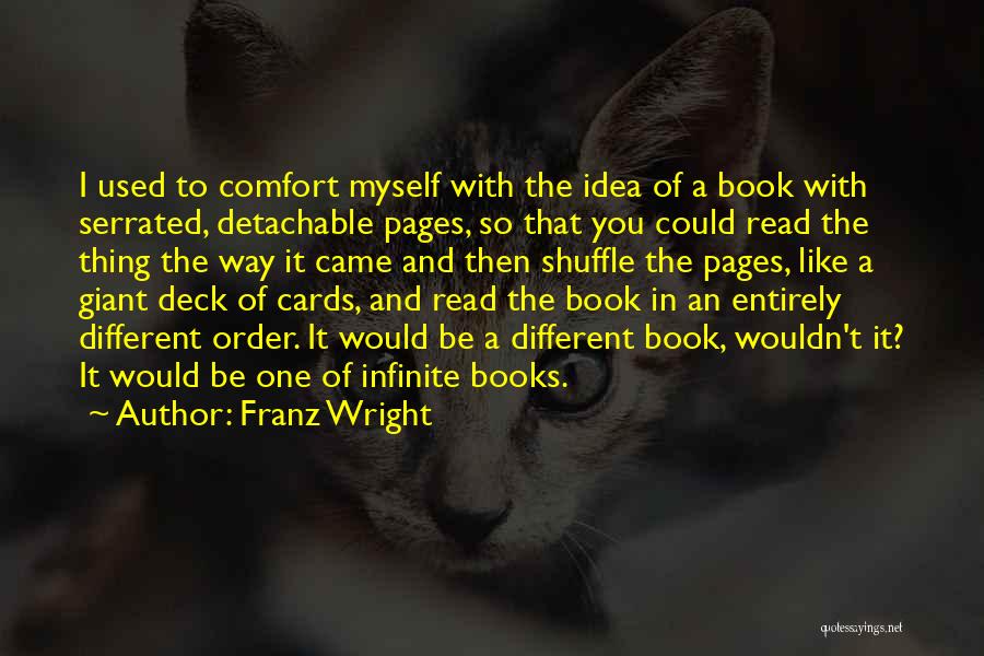 Franz Wright Quotes: I Used To Comfort Myself With The Idea Of A Book With Serrated, Detachable Pages, So That You Could Read