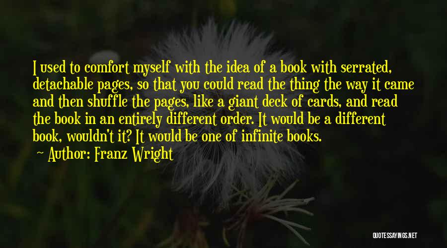 Franz Wright Quotes: I Used To Comfort Myself With The Idea Of A Book With Serrated, Detachable Pages, So That You Could Read