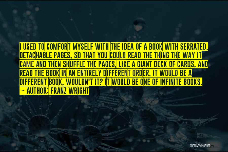 Franz Wright Quotes: I Used To Comfort Myself With The Idea Of A Book With Serrated, Detachable Pages, So That You Could Read