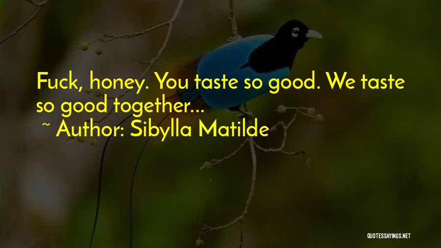 Sibylla Matilde Quotes: Fuck, Honey. You Taste So Good. We Taste So Good Together...