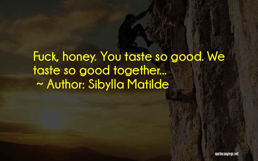 Sibylla Matilde Quotes: Fuck, Honey. You Taste So Good. We Taste So Good Together...