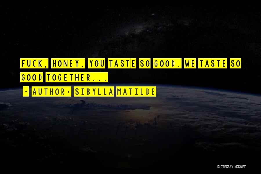 Sibylla Matilde Quotes: Fuck, Honey. You Taste So Good. We Taste So Good Together...