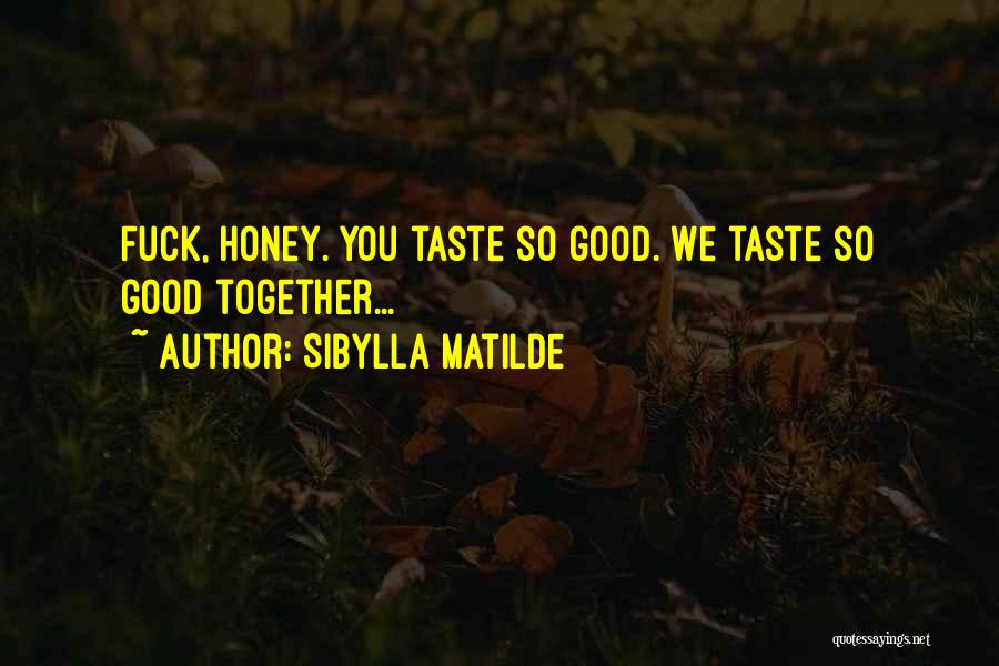 Sibylla Matilde Quotes: Fuck, Honey. You Taste So Good. We Taste So Good Together...