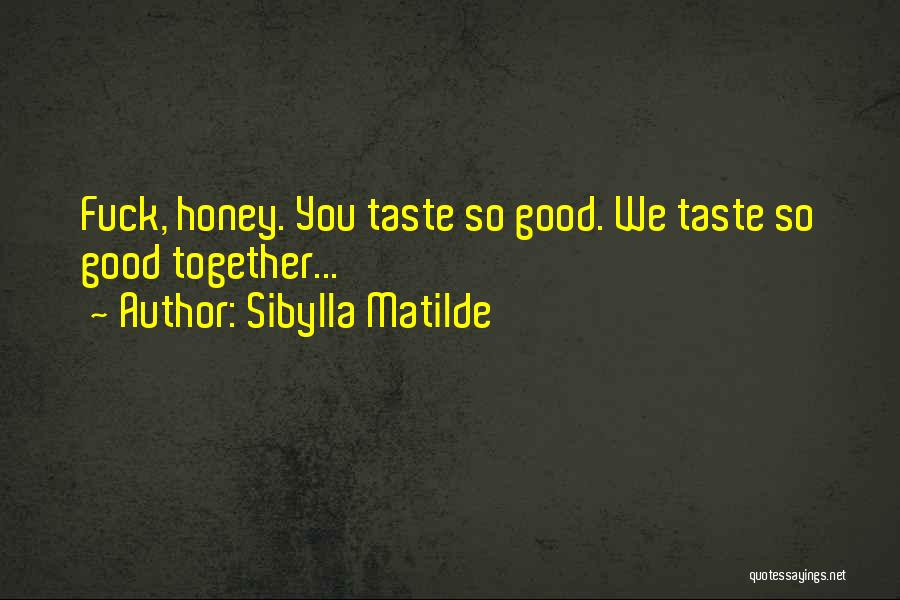 Sibylla Matilde Quotes: Fuck, Honey. You Taste So Good. We Taste So Good Together...