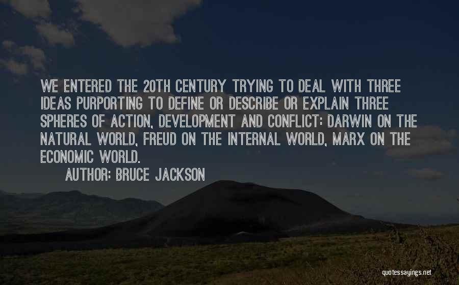 Bruce Jackson Quotes: We Entered The 20th Century Trying To Deal With Three Ideas Purporting To Define Or Describe Or Explain Three Spheres
