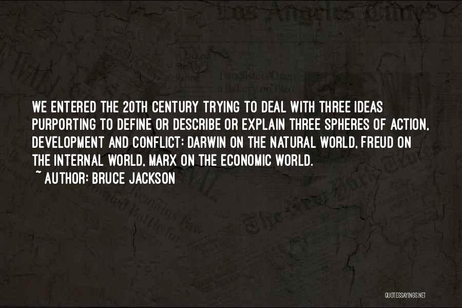 Bruce Jackson Quotes: We Entered The 20th Century Trying To Deal With Three Ideas Purporting To Define Or Describe Or Explain Three Spheres
