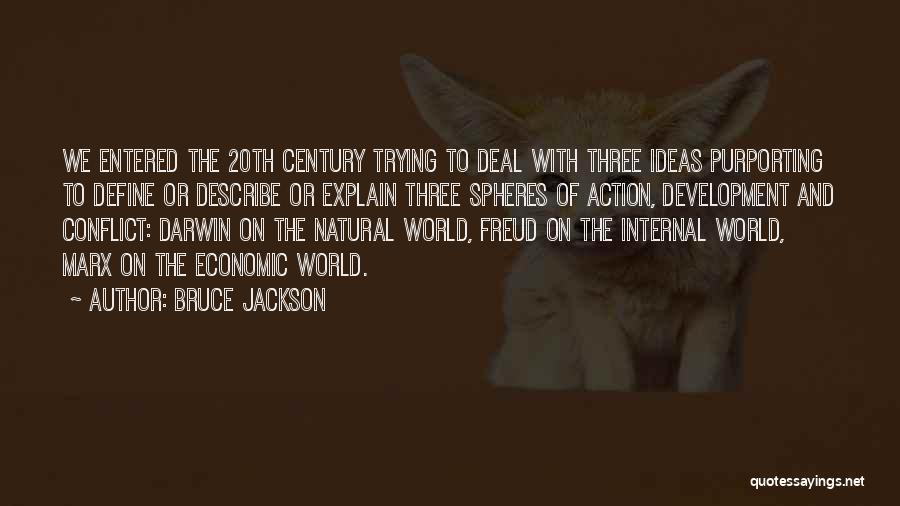 Bruce Jackson Quotes: We Entered The 20th Century Trying To Deal With Three Ideas Purporting To Define Or Describe Or Explain Three Spheres