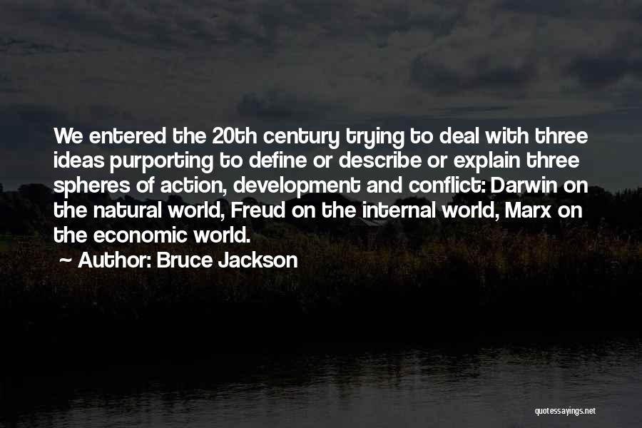 Bruce Jackson Quotes: We Entered The 20th Century Trying To Deal With Three Ideas Purporting To Define Or Describe Or Explain Three Spheres
