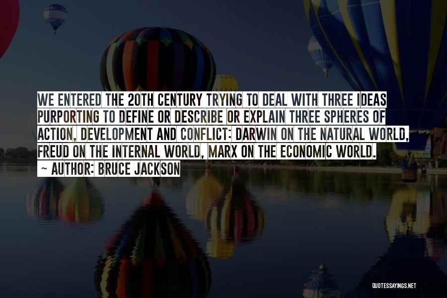 Bruce Jackson Quotes: We Entered The 20th Century Trying To Deal With Three Ideas Purporting To Define Or Describe Or Explain Three Spheres