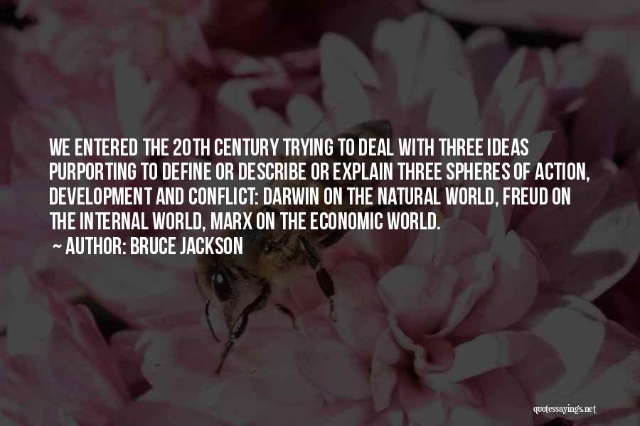 Bruce Jackson Quotes: We Entered The 20th Century Trying To Deal With Three Ideas Purporting To Define Or Describe Or Explain Three Spheres