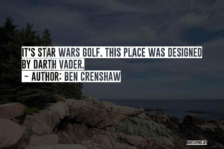 Ben Crenshaw Quotes: It's Star Wars Golf. This Place Was Designed By Darth Vader.