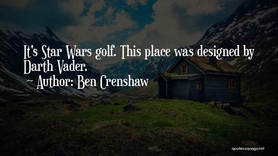 Ben Crenshaw Quotes: It's Star Wars Golf. This Place Was Designed By Darth Vader.
