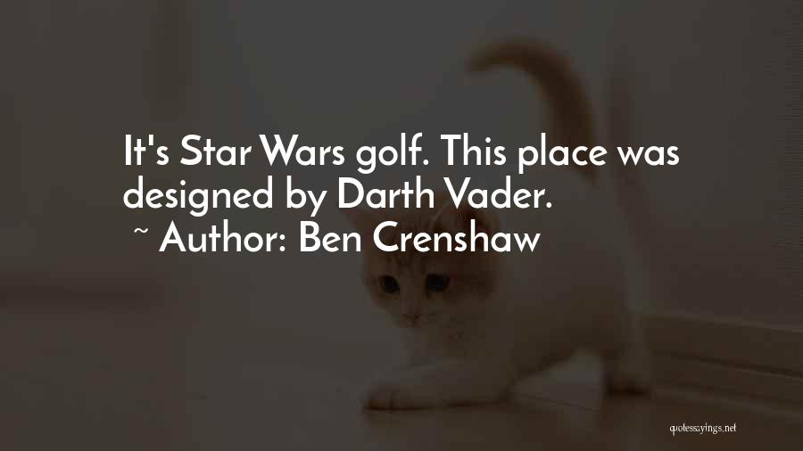 Ben Crenshaw Quotes: It's Star Wars Golf. This Place Was Designed By Darth Vader.