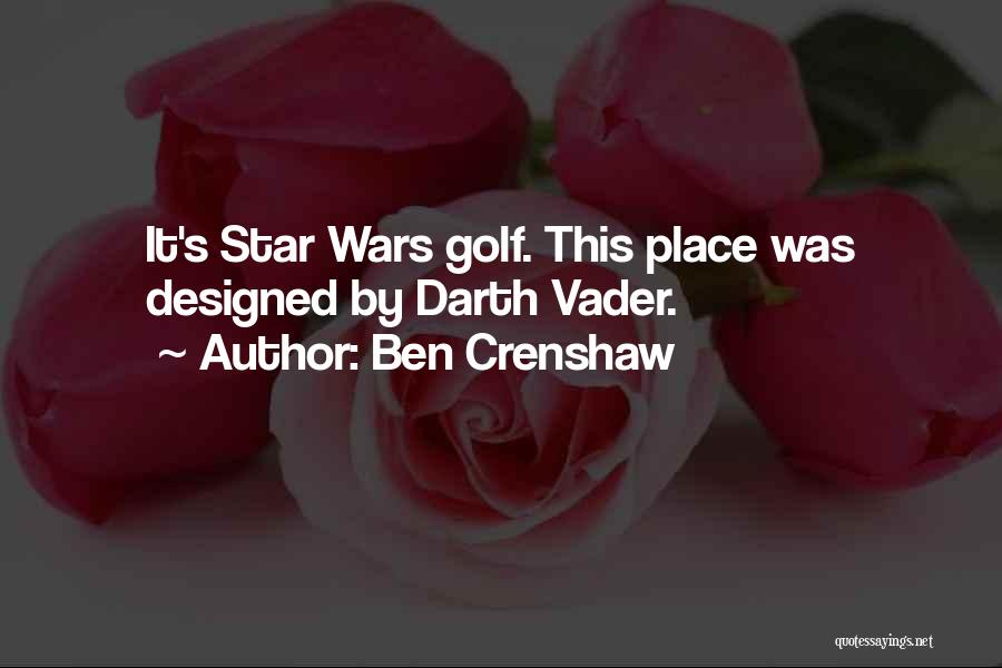 Ben Crenshaw Quotes: It's Star Wars Golf. This Place Was Designed By Darth Vader.