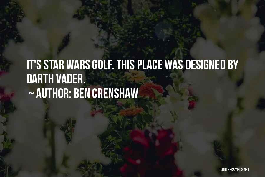 Ben Crenshaw Quotes: It's Star Wars Golf. This Place Was Designed By Darth Vader.