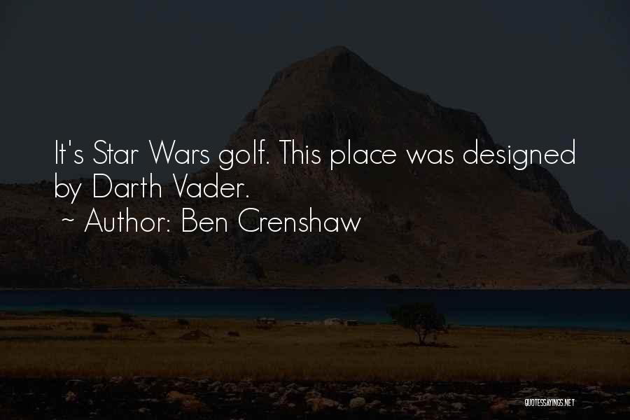 Ben Crenshaw Quotes: It's Star Wars Golf. This Place Was Designed By Darth Vader.