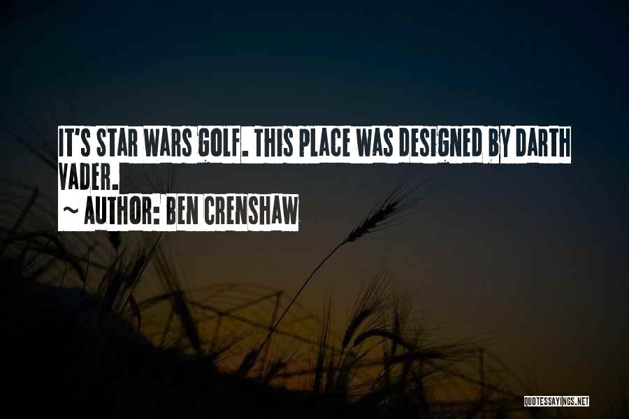 Ben Crenshaw Quotes: It's Star Wars Golf. This Place Was Designed By Darth Vader.