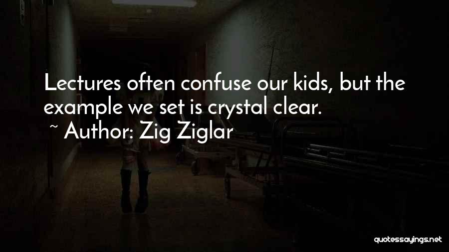 Zig Ziglar Quotes: Lectures Often Confuse Our Kids, But The Example We Set Is Crystal Clear.