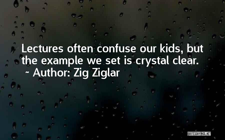 Zig Ziglar Quotes: Lectures Often Confuse Our Kids, But The Example We Set Is Crystal Clear.