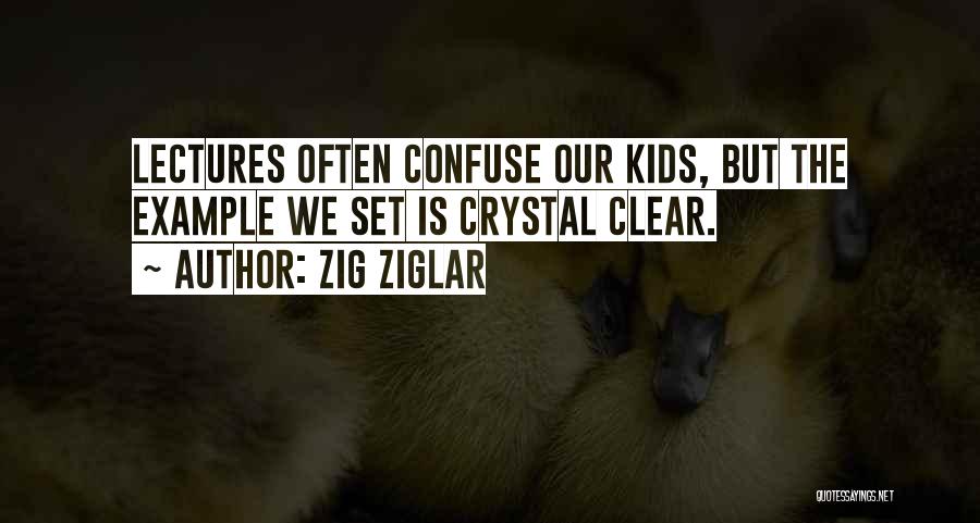 Zig Ziglar Quotes: Lectures Often Confuse Our Kids, But The Example We Set Is Crystal Clear.