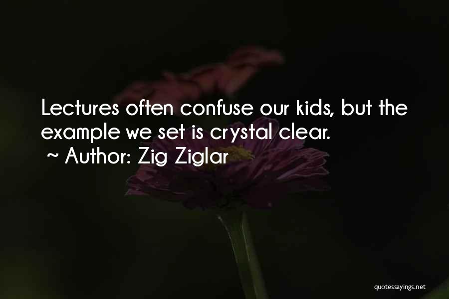 Zig Ziglar Quotes: Lectures Often Confuse Our Kids, But The Example We Set Is Crystal Clear.