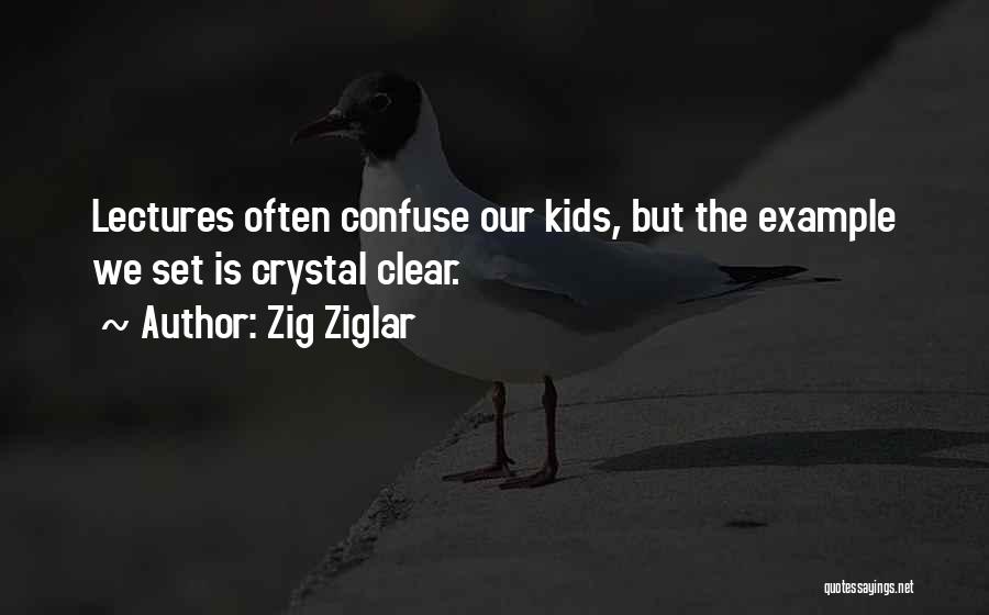 Zig Ziglar Quotes: Lectures Often Confuse Our Kids, But The Example We Set Is Crystal Clear.