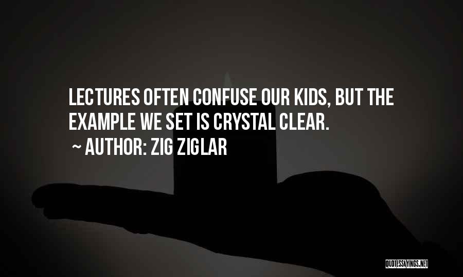 Zig Ziglar Quotes: Lectures Often Confuse Our Kids, But The Example We Set Is Crystal Clear.