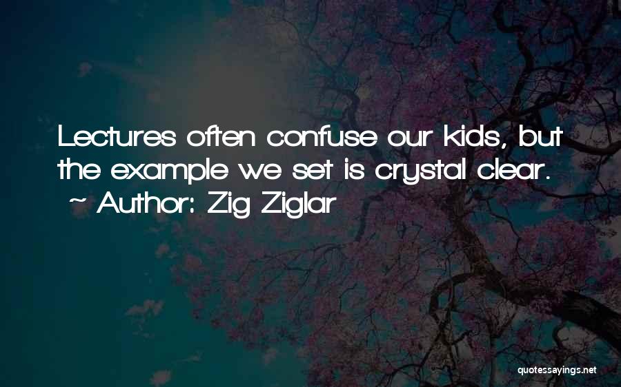 Zig Ziglar Quotes: Lectures Often Confuse Our Kids, But The Example We Set Is Crystal Clear.