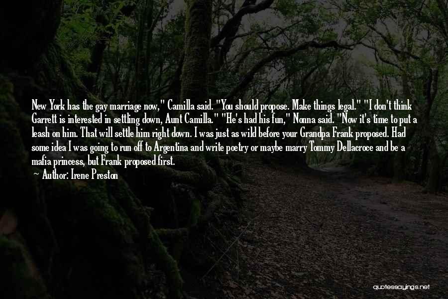 Irene Preston Quotes: New York Has The Gay Marriage Now, Camilla Said. You Should Propose. Make Things Legal. I Don't Think Garrett Is