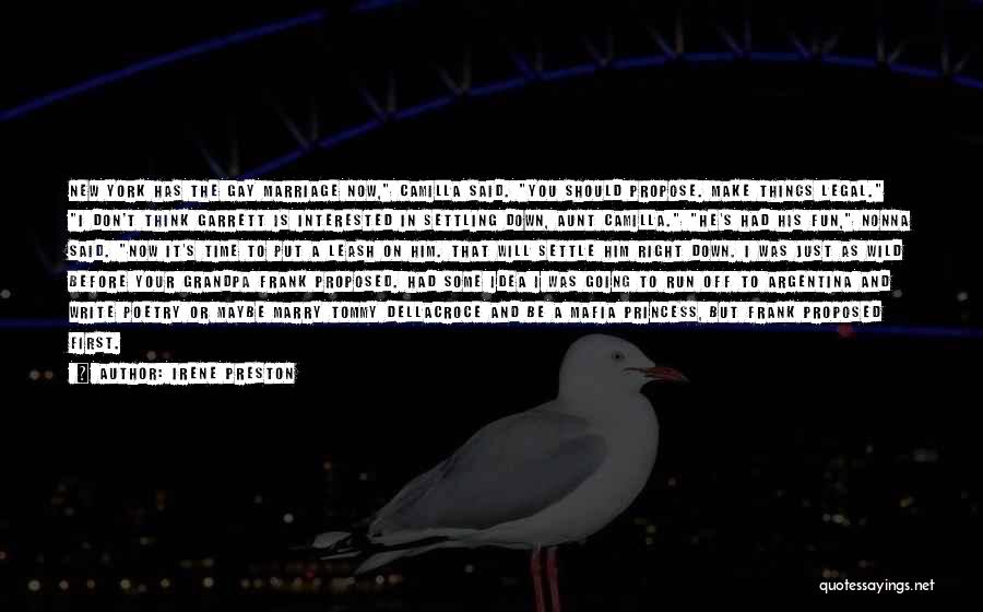 Irene Preston Quotes: New York Has The Gay Marriage Now, Camilla Said. You Should Propose. Make Things Legal. I Don't Think Garrett Is