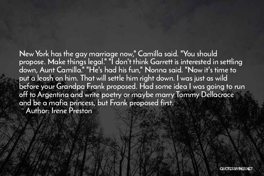 Irene Preston Quotes: New York Has The Gay Marriage Now, Camilla Said. You Should Propose. Make Things Legal. I Don't Think Garrett Is