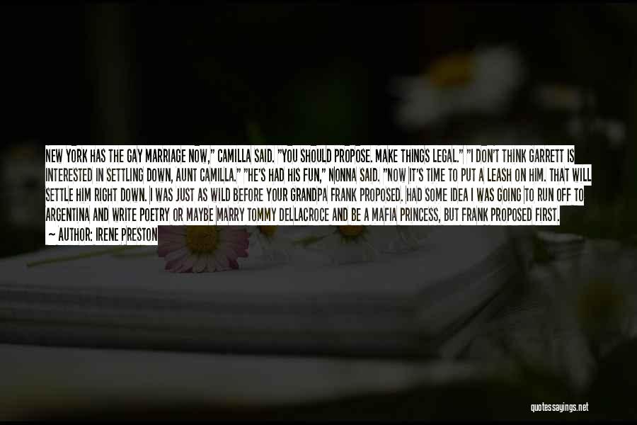 Irene Preston Quotes: New York Has The Gay Marriage Now, Camilla Said. You Should Propose. Make Things Legal. I Don't Think Garrett Is