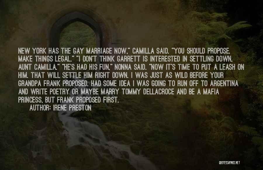 Irene Preston Quotes: New York Has The Gay Marriage Now, Camilla Said. You Should Propose. Make Things Legal. I Don't Think Garrett Is