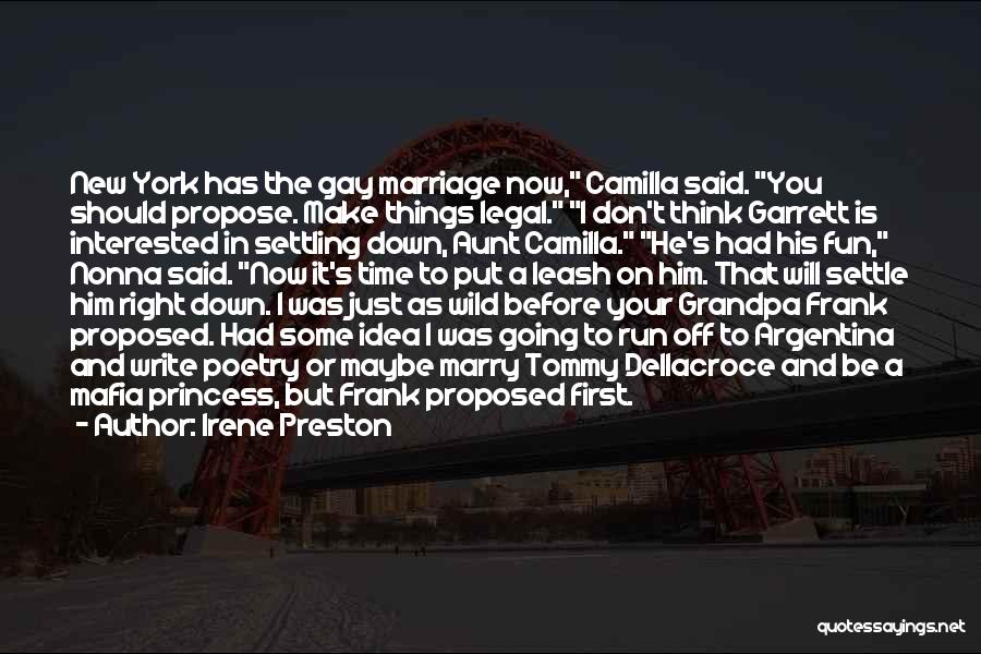 Irene Preston Quotes: New York Has The Gay Marriage Now, Camilla Said. You Should Propose. Make Things Legal. I Don't Think Garrett Is