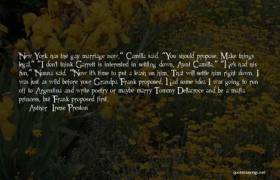 Irene Preston Quotes: New York Has The Gay Marriage Now, Camilla Said. You Should Propose. Make Things Legal. I Don't Think Garrett Is
