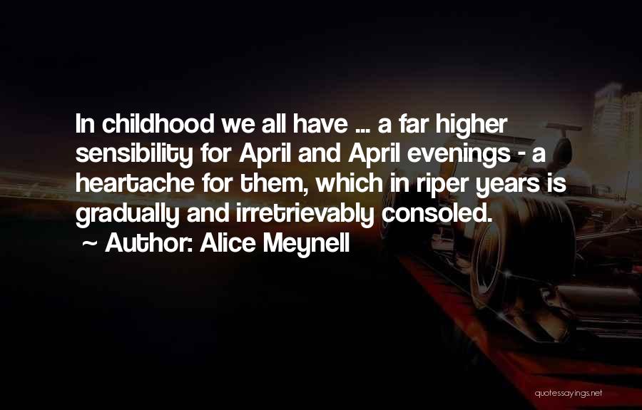 Alice Meynell Quotes: In Childhood We All Have ... A Far Higher Sensibility For April And April Evenings - A Heartache For Them,