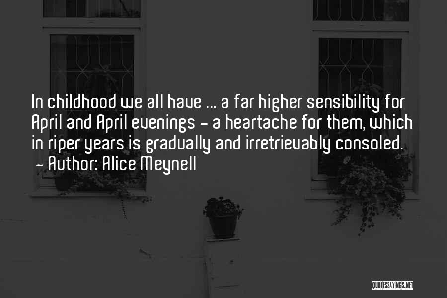 Alice Meynell Quotes: In Childhood We All Have ... A Far Higher Sensibility For April And April Evenings - A Heartache For Them,
