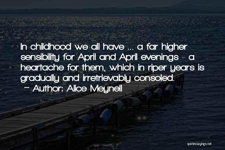 Alice Meynell Quotes: In Childhood We All Have ... A Far Higher Sensibility For April And April Evenings - A Heartache For Them,