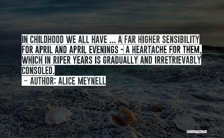 Alice Meynell Quotes: In Childhood We All Have ... A Far Higher Sensibility For April And April Evenings - A Heartache For Them,