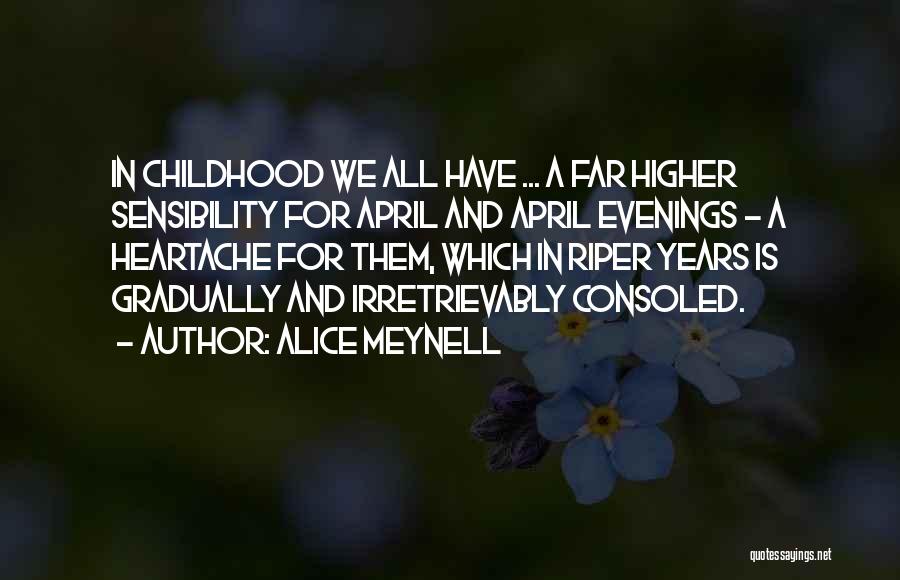 Alice Meynell Quotes: In Childhood We All Have ... A Far Higher Sensibility For April And April Evenings - A Heartache For Them,