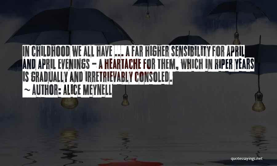 Alice Meynell Quotes: In Childhood We All Have ... A Far Higher Sensibility For April And April Evenings - A Heartache For Them,