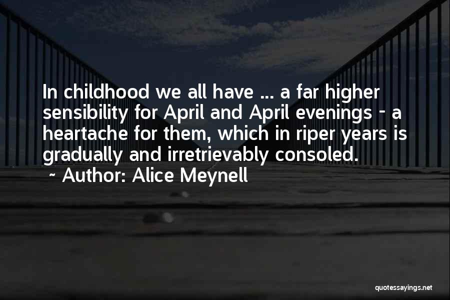 Alice Meynell Quotes: In Childhood We All Have ... A Far Higher Sensibility For April And April Evenings - A Heartache For Them,