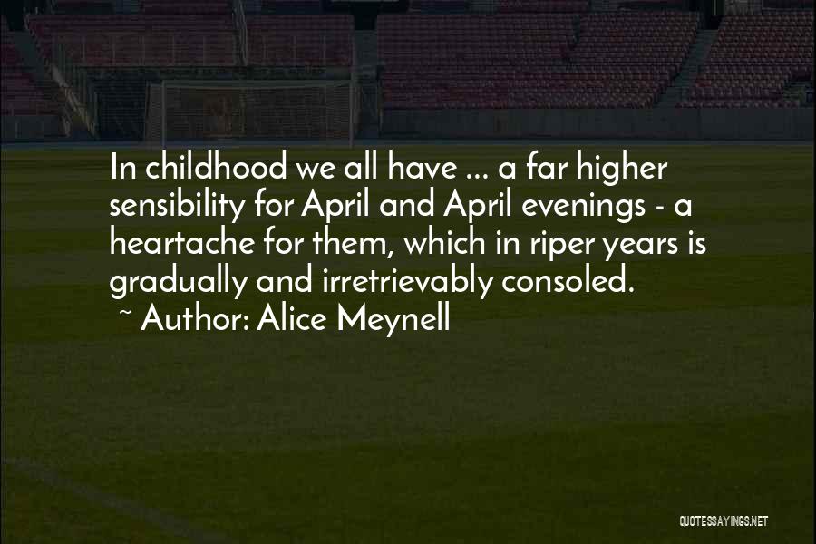 Alice Meynell Quotes: In Childhood We All Have ... A Far Higher Sensibility For April And April Evenings - A Heartache For Them,