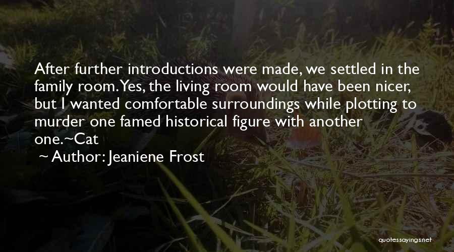 Jeaniene Frost Quotes: After Further Introductions Were Made, We Settled In The Family Room. Yes, The Living Room Would Have Been Nicer, But