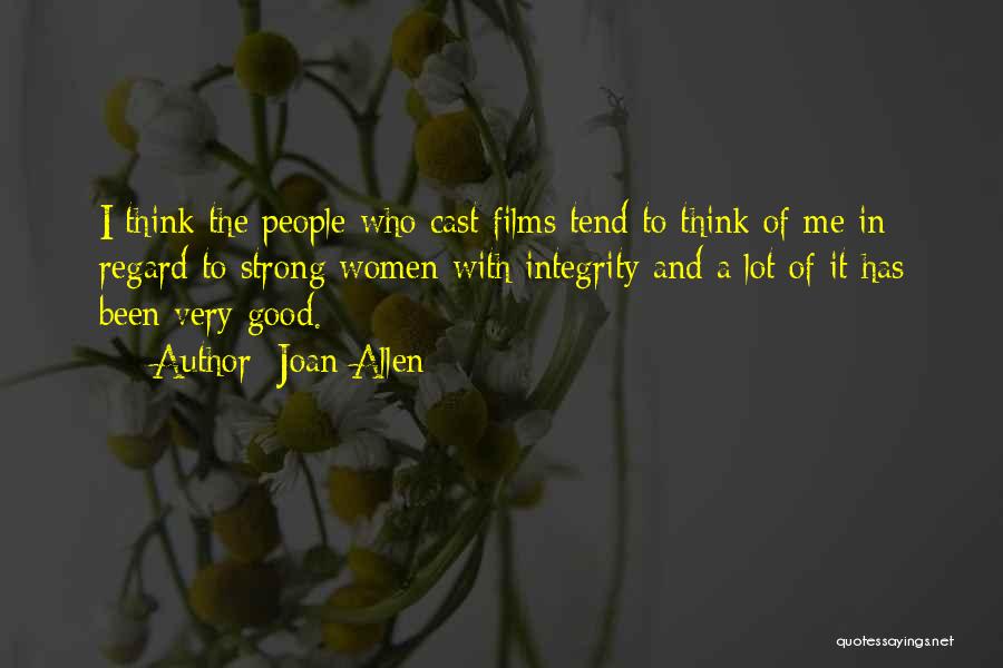Joan Allen Quotes: I Think The People Who Cast Films Tend To Think Of Me In Regard To Strong Women With Integrity And