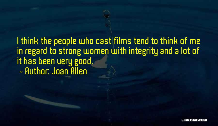Joan Allen Quotes: I Think The People Who Cast Films Tend To Think Of Me In Regard To Strong Women With Integrity And