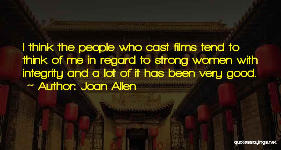 Joan Allen Quotes: I Think The People Who Cast Films Tend To Think Of Me In Regard To Strong Women With Integrity And
