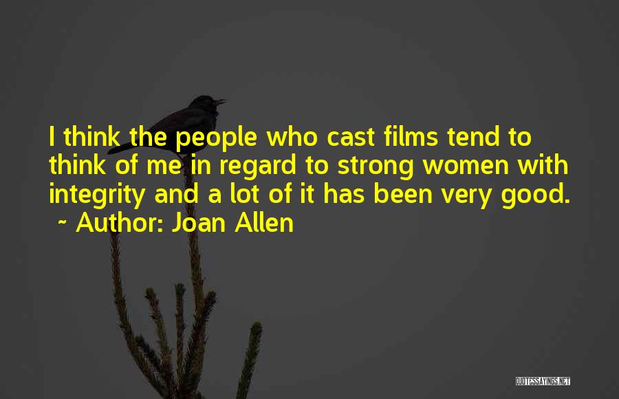 Joan Allen Quotes: I Think The People Who Cast Films Tend To Think Of Me In Regard To Strong Women With Integrity And