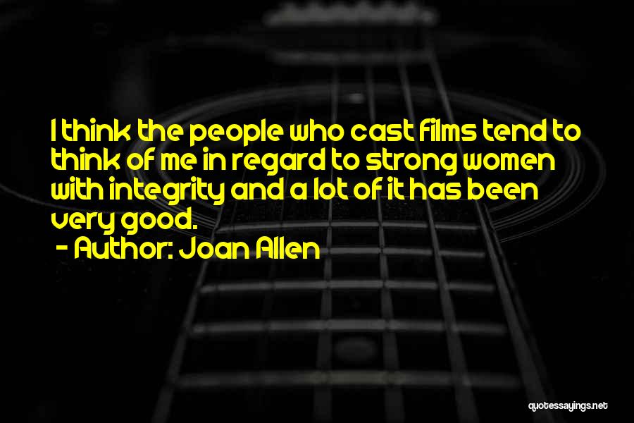 Joan Allen Quotes: I Think The People Who Cast Films Tend To Think Of Me In Regard To Strong Women With Integrity And