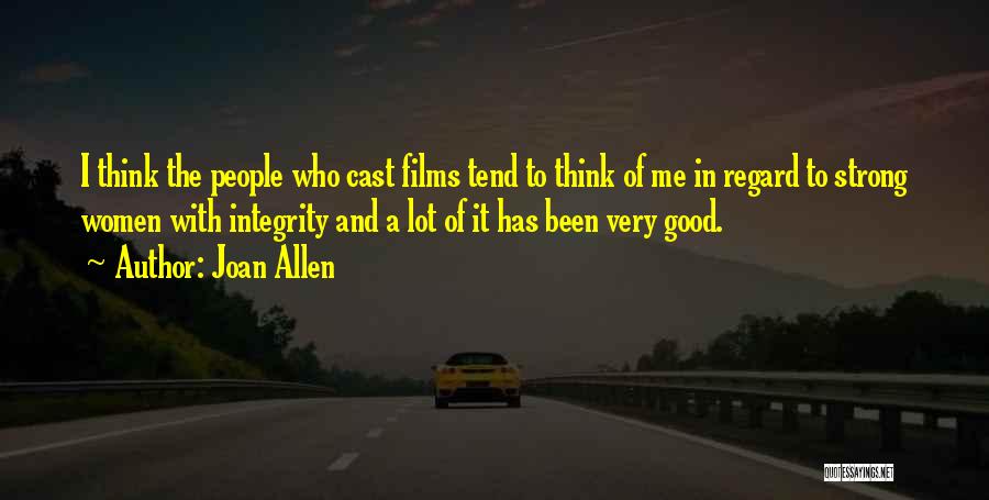 Joan Allen Quotes: I Think The People Who Cast Films Tend To Think Of Me In Regard To Strong Women With Integrity And